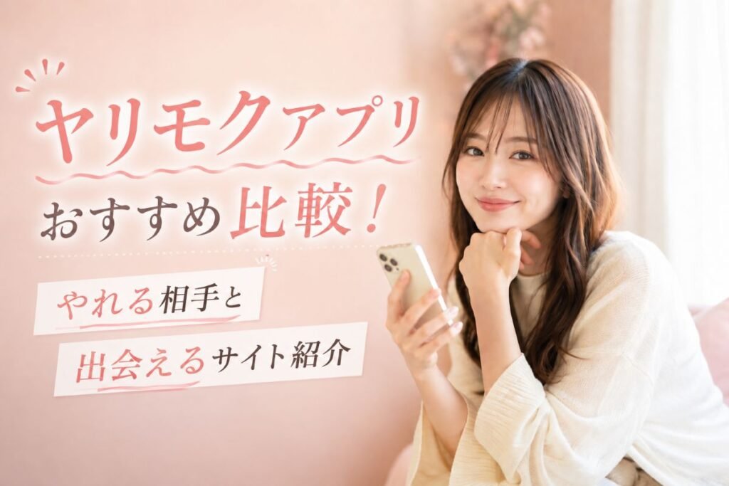 ヤリモクアプリおすすめ比較!やれる相手と出会えるサイト紹介